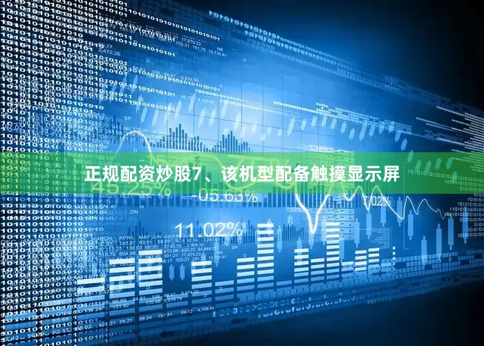 正规配资炒股7、该机型配备触摸显示屏