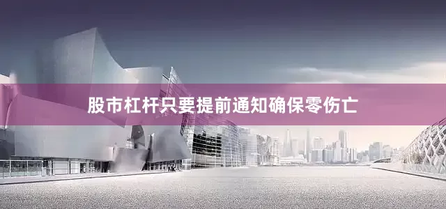 股市杠杆只要提前通知确保零伤亡