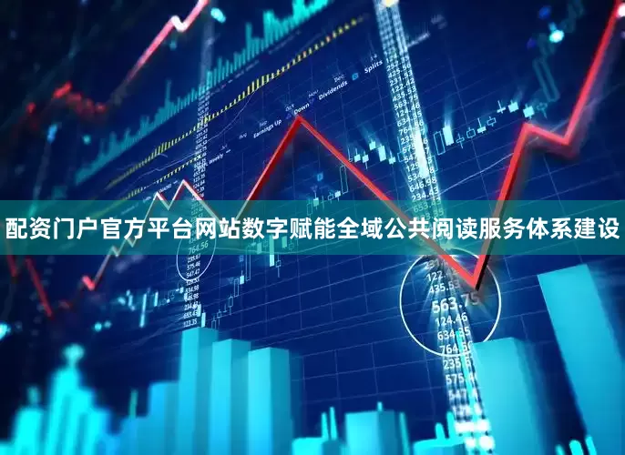 配资门户官方平台网站数字赋能全域公共阅读服务体系建设
