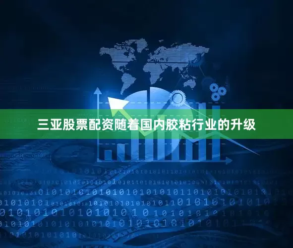 三亚股票配资随着国内胶粘行业的升级