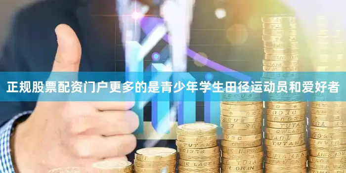 正规股票配资门户更多的是青少年学生田径运动员和爱好者