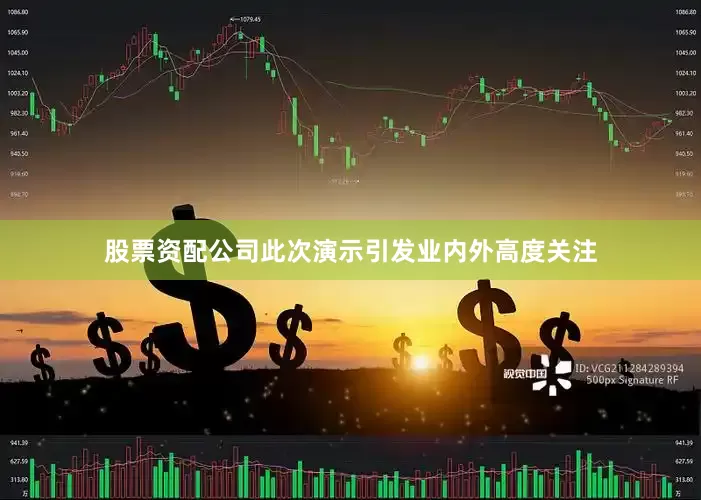股票资配公司此次演示引发业内外高度关注