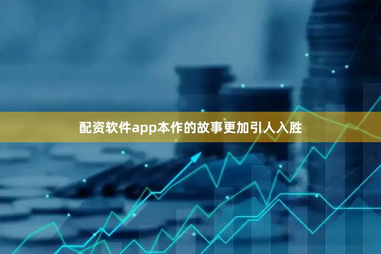 配资软件app本作的故事更加引人入胜