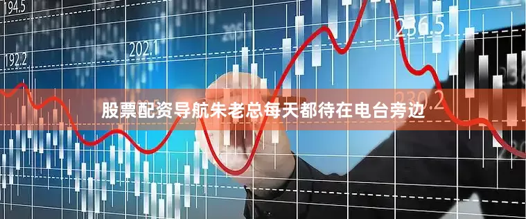 股票配资导航朱老总每天都待在电台旁边