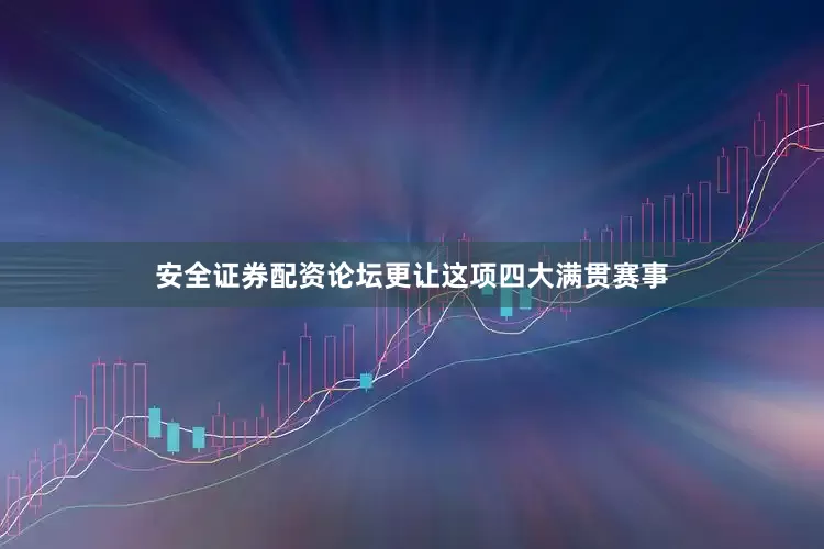 安全证券配资论坛更让这项四大满贯赛事
