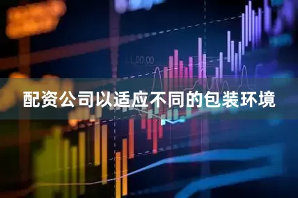 配资公司以适应不同的包装环境